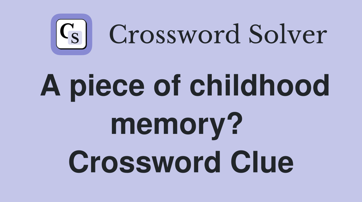 A piece of childhood memory?  Crossword Clue