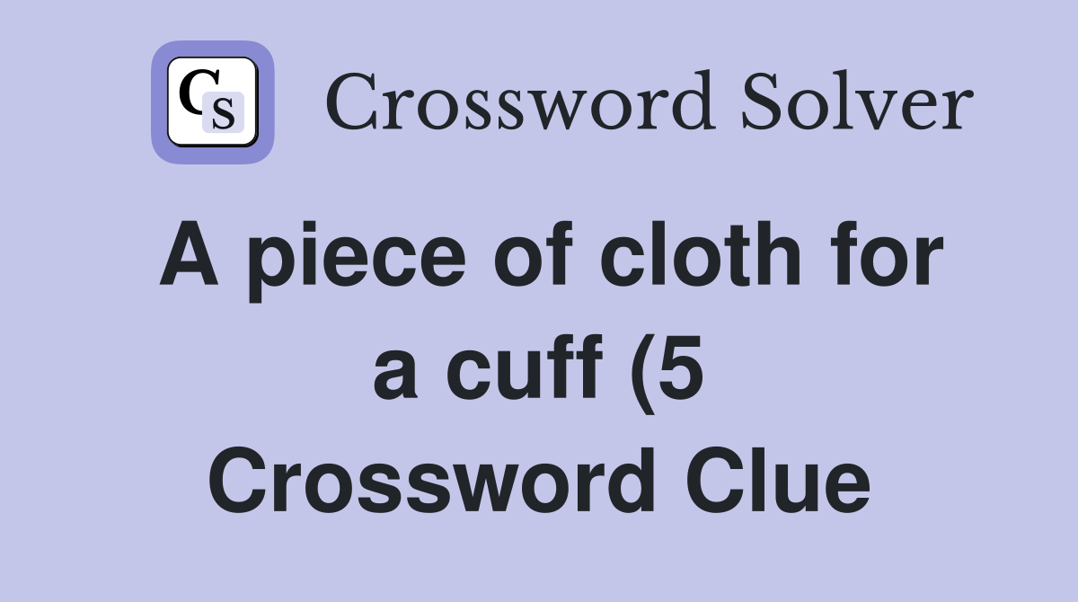 A piece of cloth for a cuff (5) Crossword Clue Answers Crossword Solver A piece of cloth for a cuff (5) Crossword Clue Answers Crossword Solver