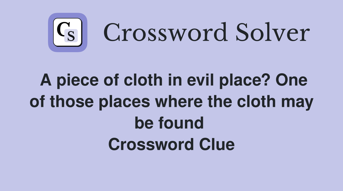A piece of cloth in evil place? One of those places where the cloth may be found  Crossword Clue