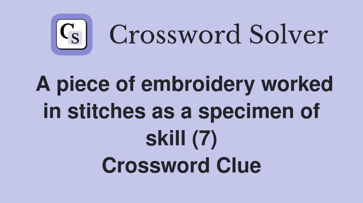 A piece of embroidery worked in stitches as a specimen of skill (7) Crossword Clue