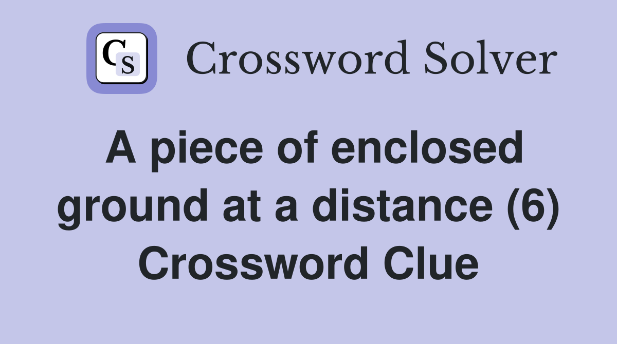 A piece of enclosed ground at a distance (6) Crossword Clue