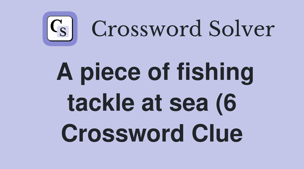 A piece of fishing tackle at sea (6) Crossword Clue Answers A piece of fishing tackle at sea (6) Crossword Clue Answers