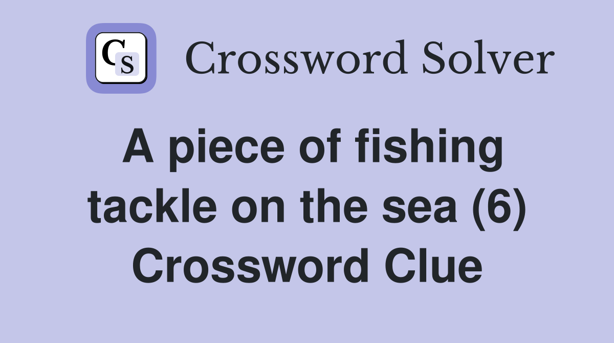 A piece of fishing tackle on the sea (6) Crossword Clue