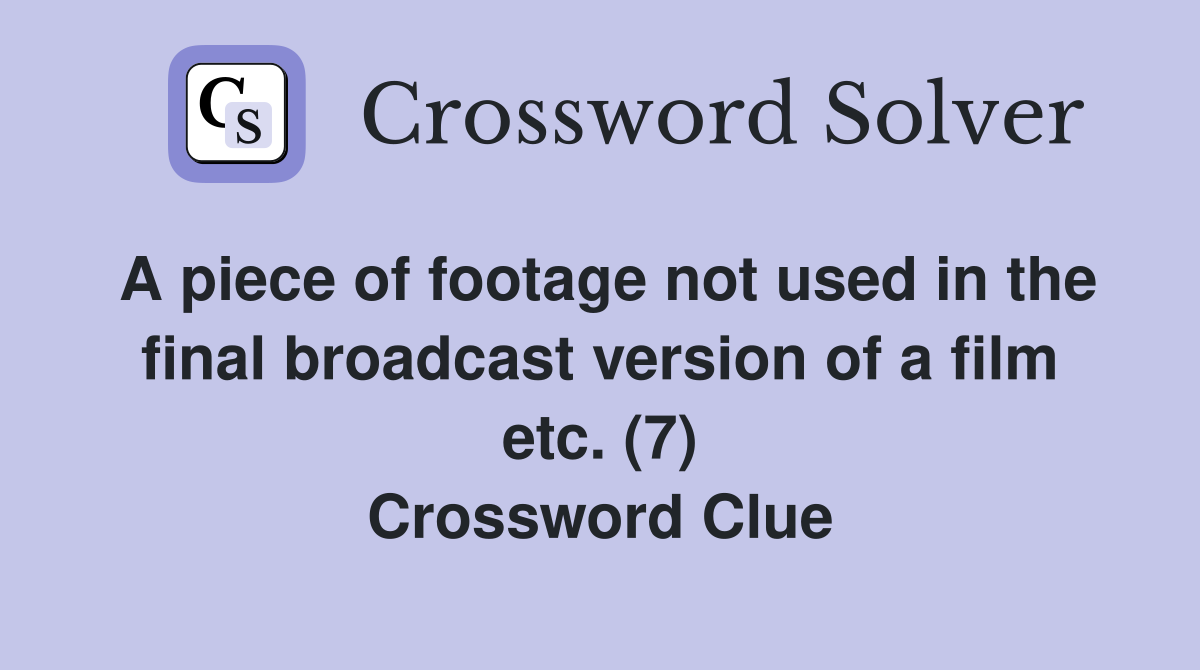 A piece of footage not used in the final broadcast version of a film etc. (7) Crossword Clue