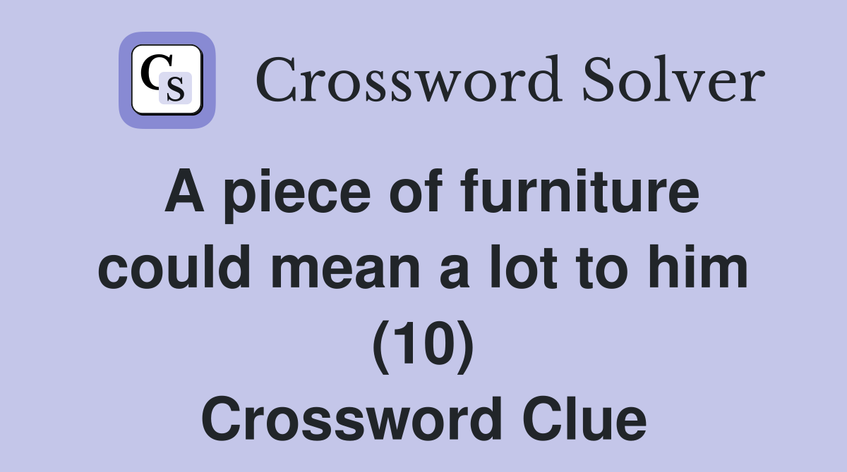 A piece of furniture could mean a lot to him (10) Crossword Clue