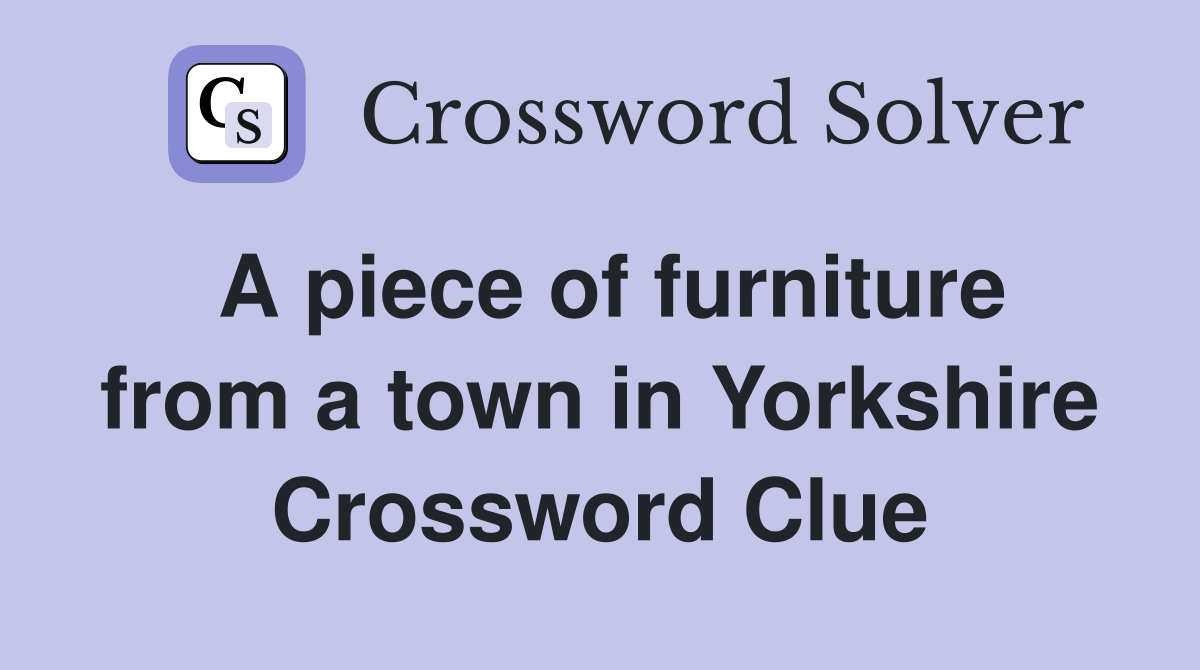 A piece of furniture from a town in Yorkshire Crossword Clue