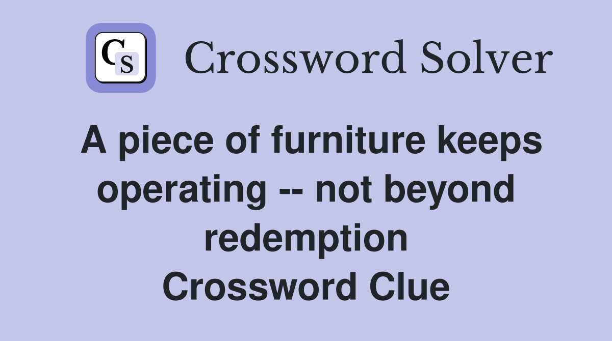 A piece of furniture keeps operating -- not beyond redemption Crossword Clue