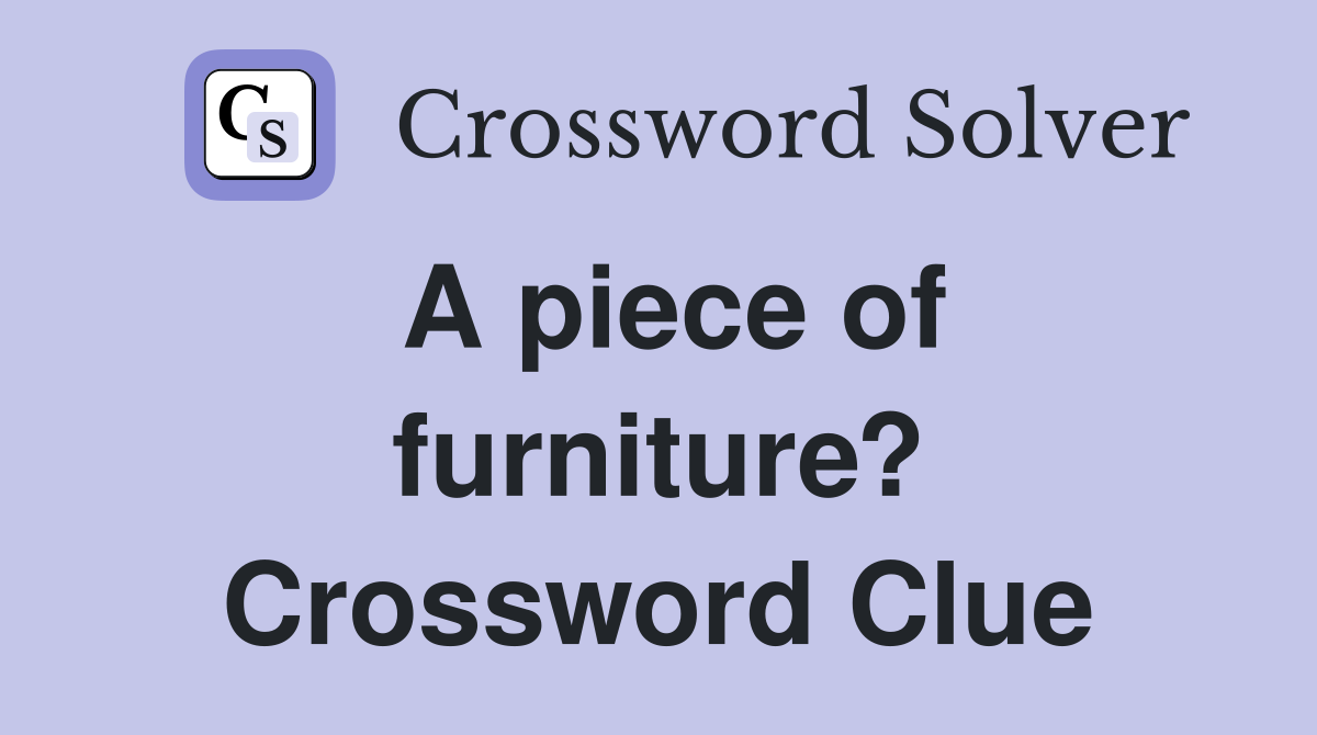 A piece of furniture? Crossword Clue