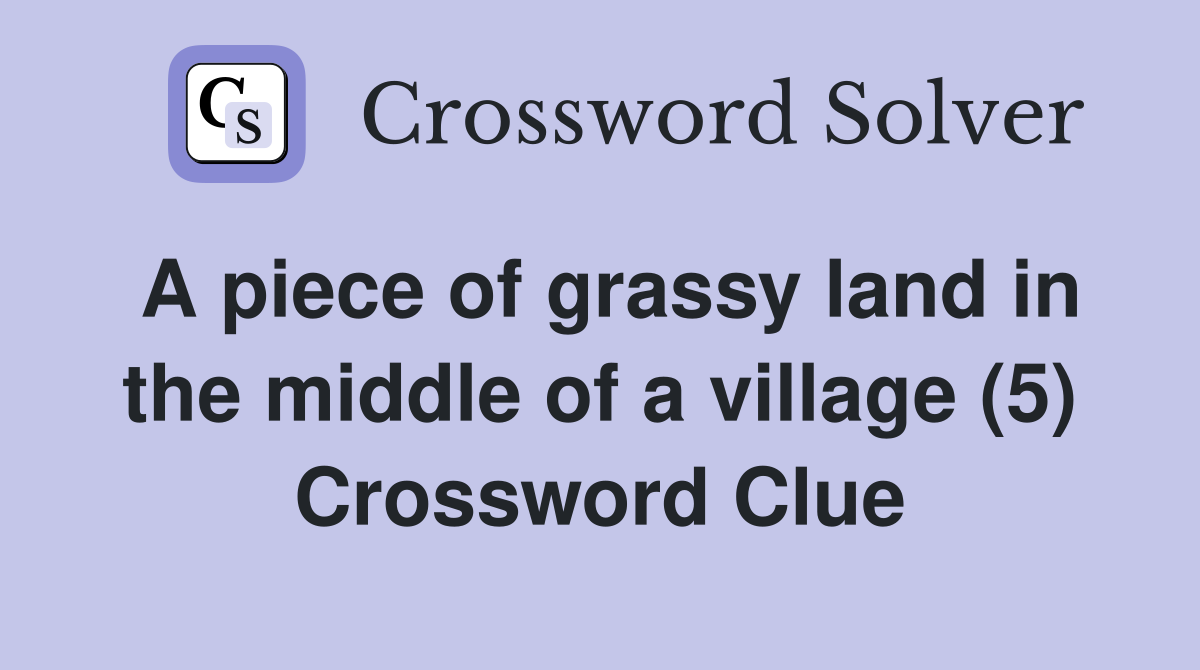 A piece of grassy land in the middle of a village (5) Crossword Clue