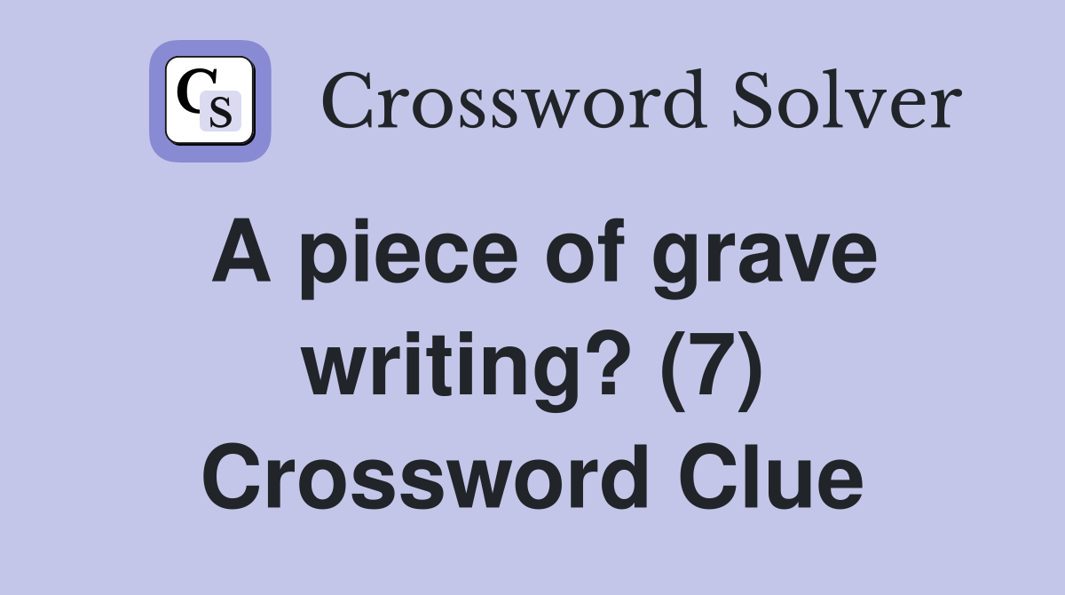 A piece of grave writing? (7) Crossword Clue