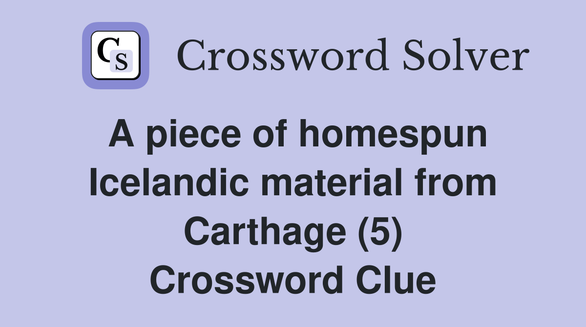 A piece of homespun Icelandic material from Carthage (5) Crossword Clue