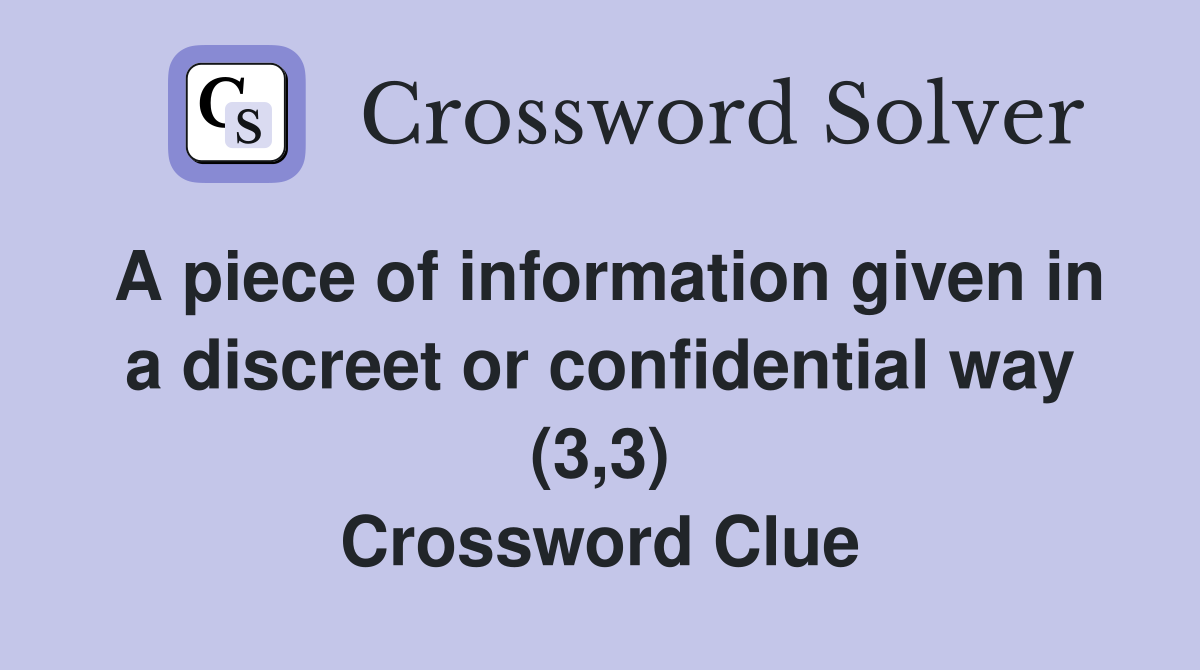 A piece of information given in a discreet or confidential way (3,3) Crossword Clue