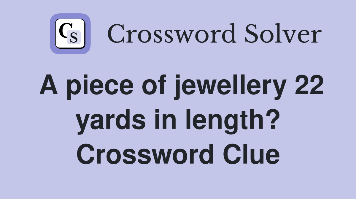 A piece of jewellery 22 yards in length? Crossword Clue