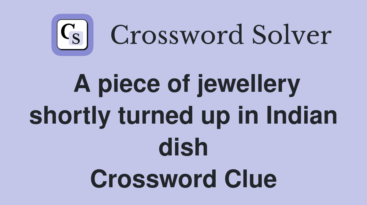 A piece of jewellery shortly turned up in Indian dish Crossword Clue