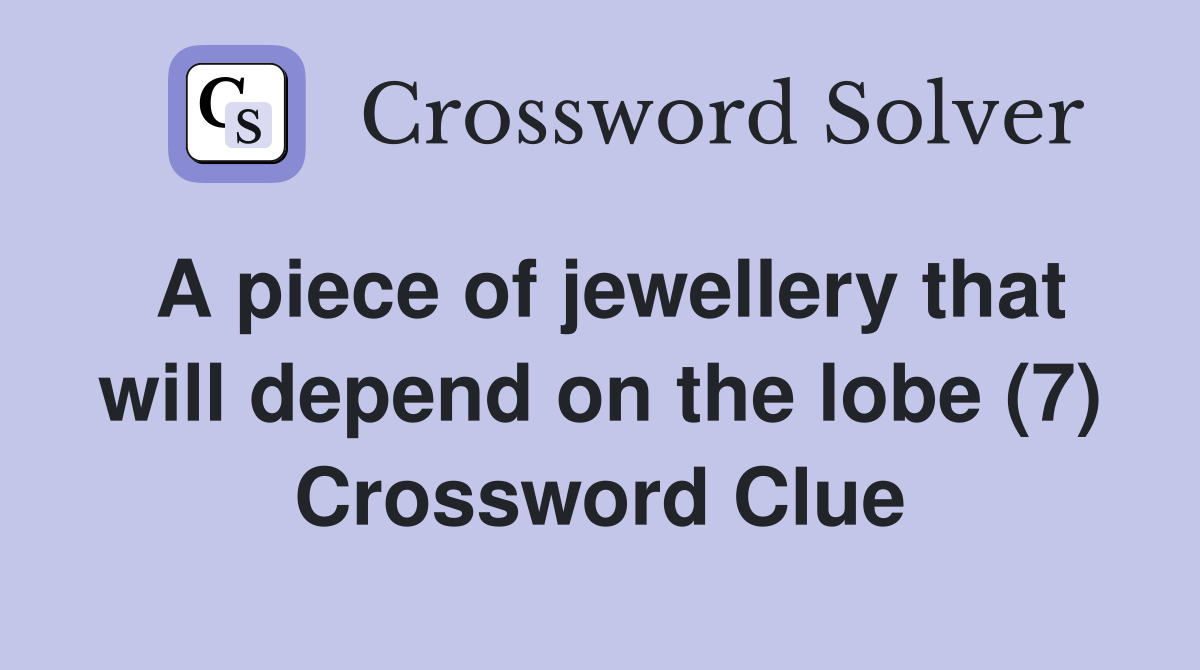 A piece of jewellery that will depend on the lobe (7) Crossword Clue