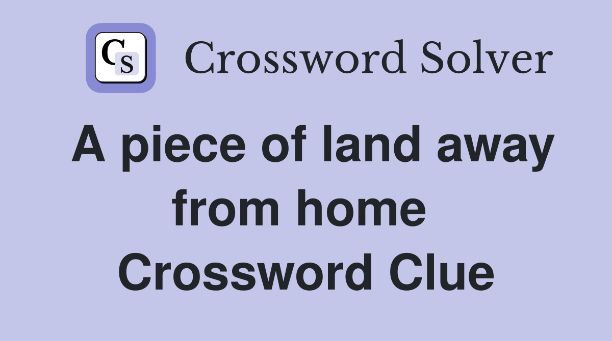 A piece of land away from home  Crossword Clue