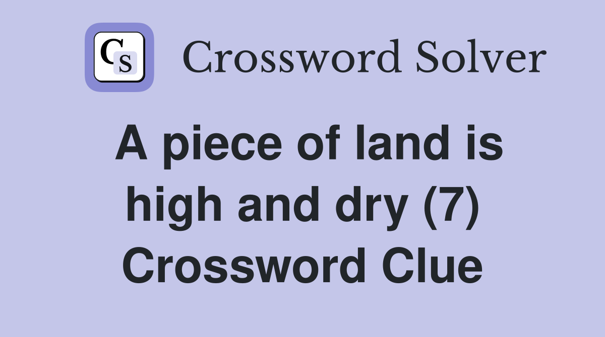 A piece of land is high and dry (7) Crossword Clue