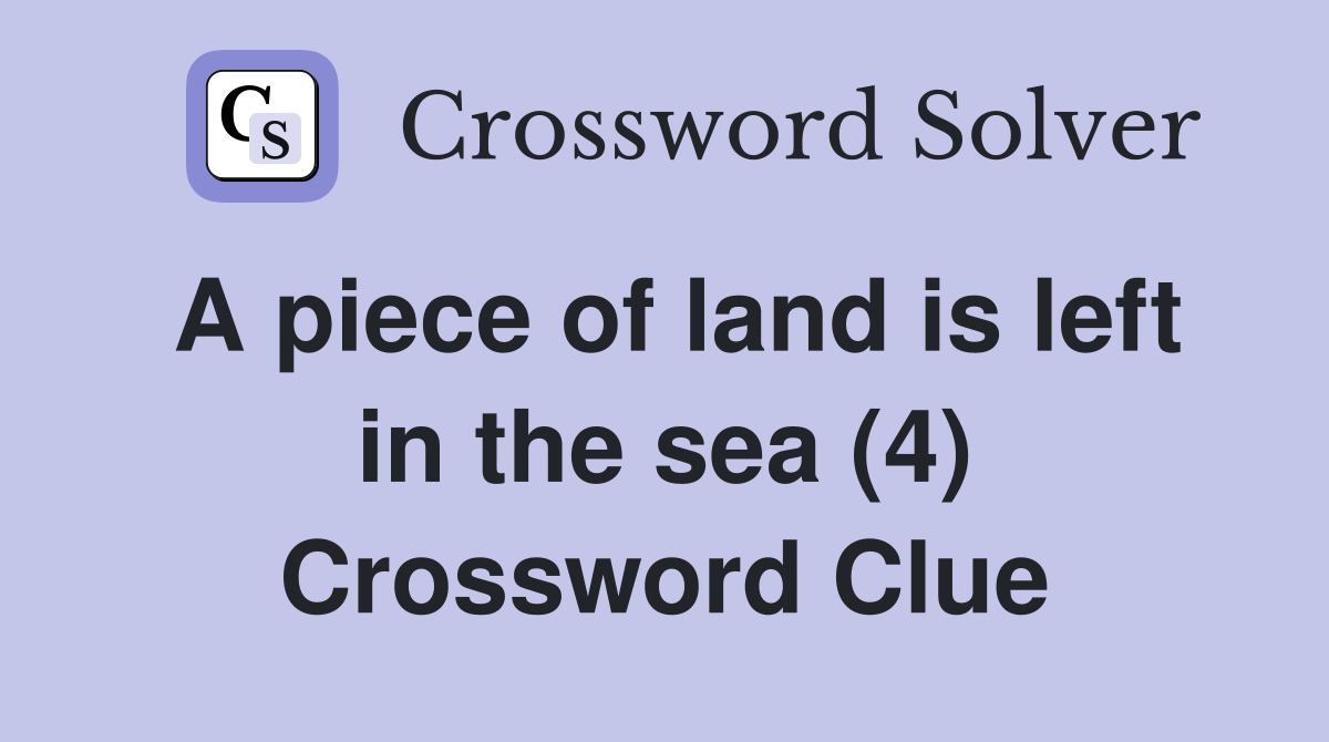 A piece of land is left in the sea (4) Crossword Clue