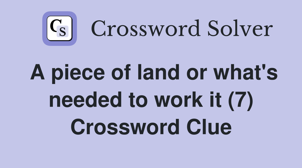 A piece of land or what's needed to work it (7) Crossword Clue