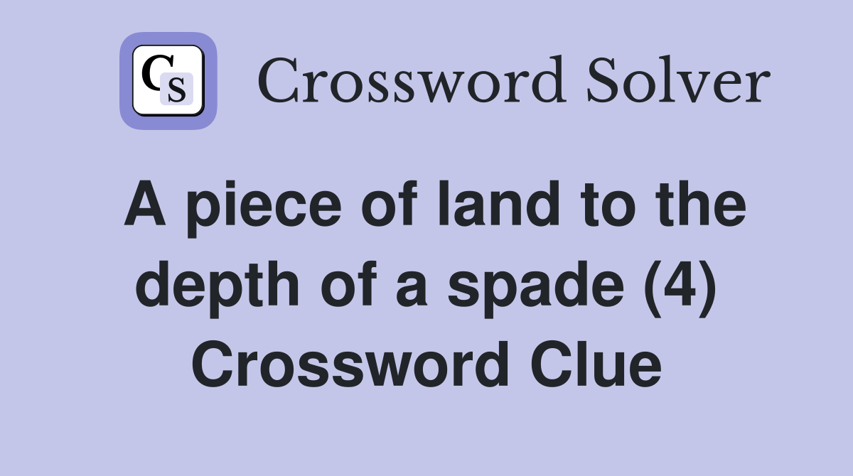 A piece of land to the depth of a spade (4) Crossword Clue