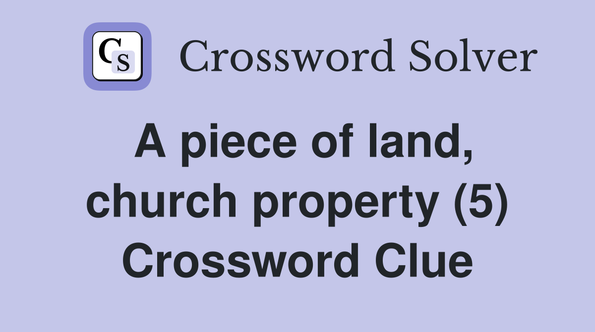 A piece of land, church property (5) Crossword Clue