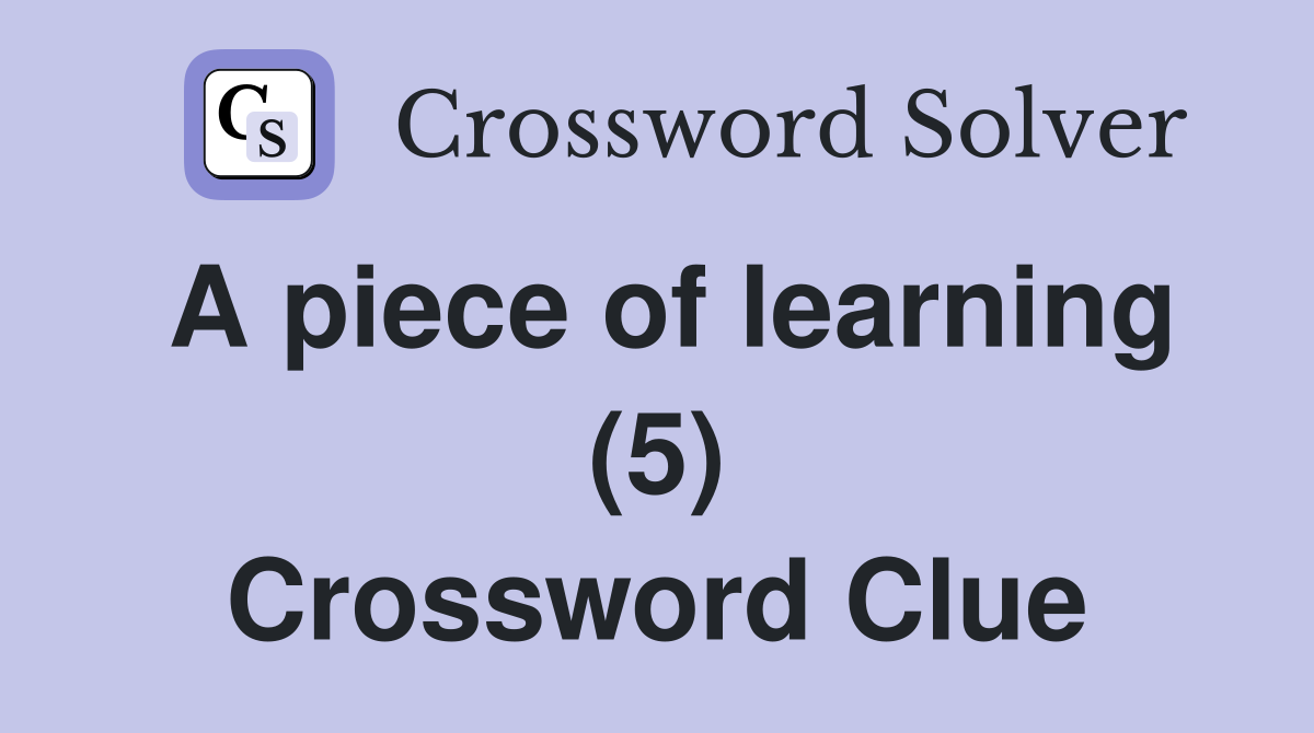 A piece of learning (5) Crossword Clue