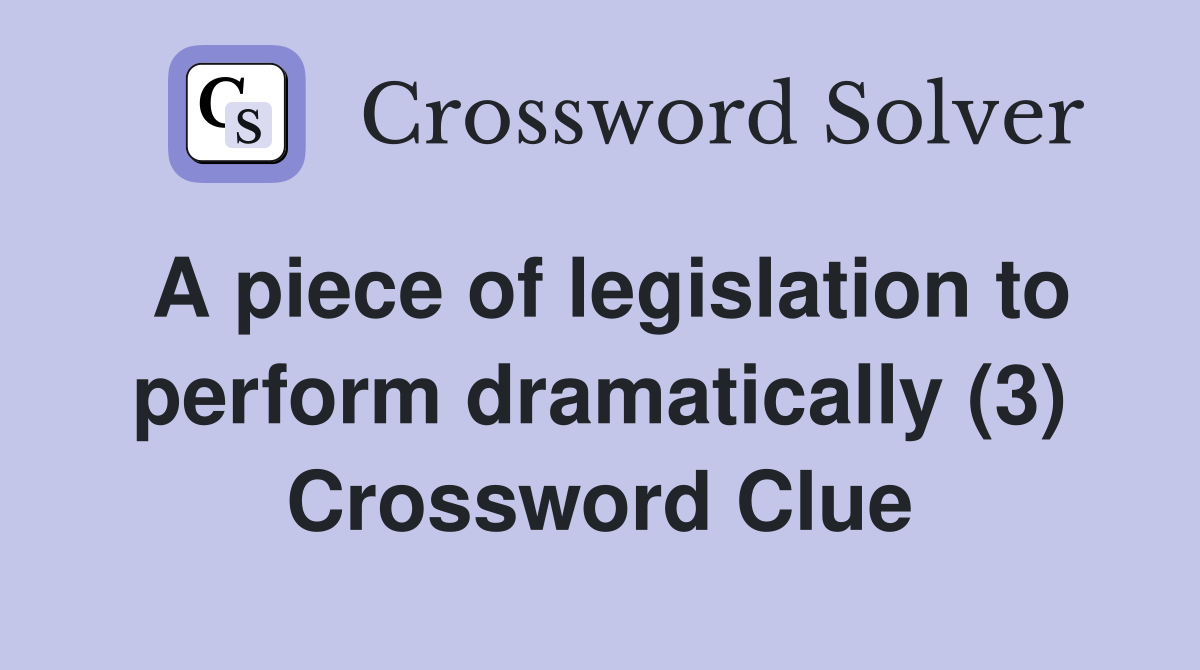 A piece of legislation to perform dramatically (3) Crossword Clue