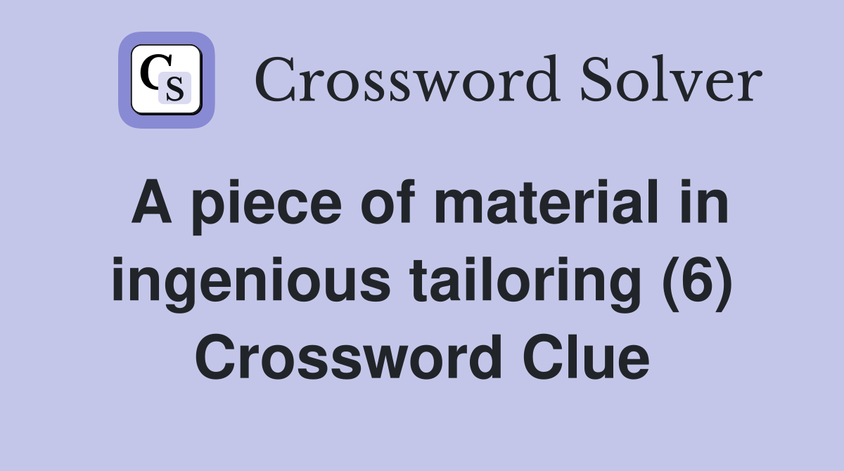 A piece of material in ingenious tailoring (6) Crossword Clue