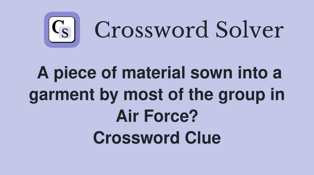 A piece of material sown into a garment by most of the group in Air Force? Crossword Clue