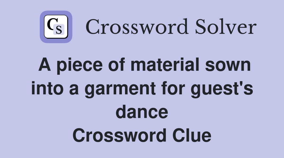 A piece of material sown into a garment for guest's dance Crossword Clue