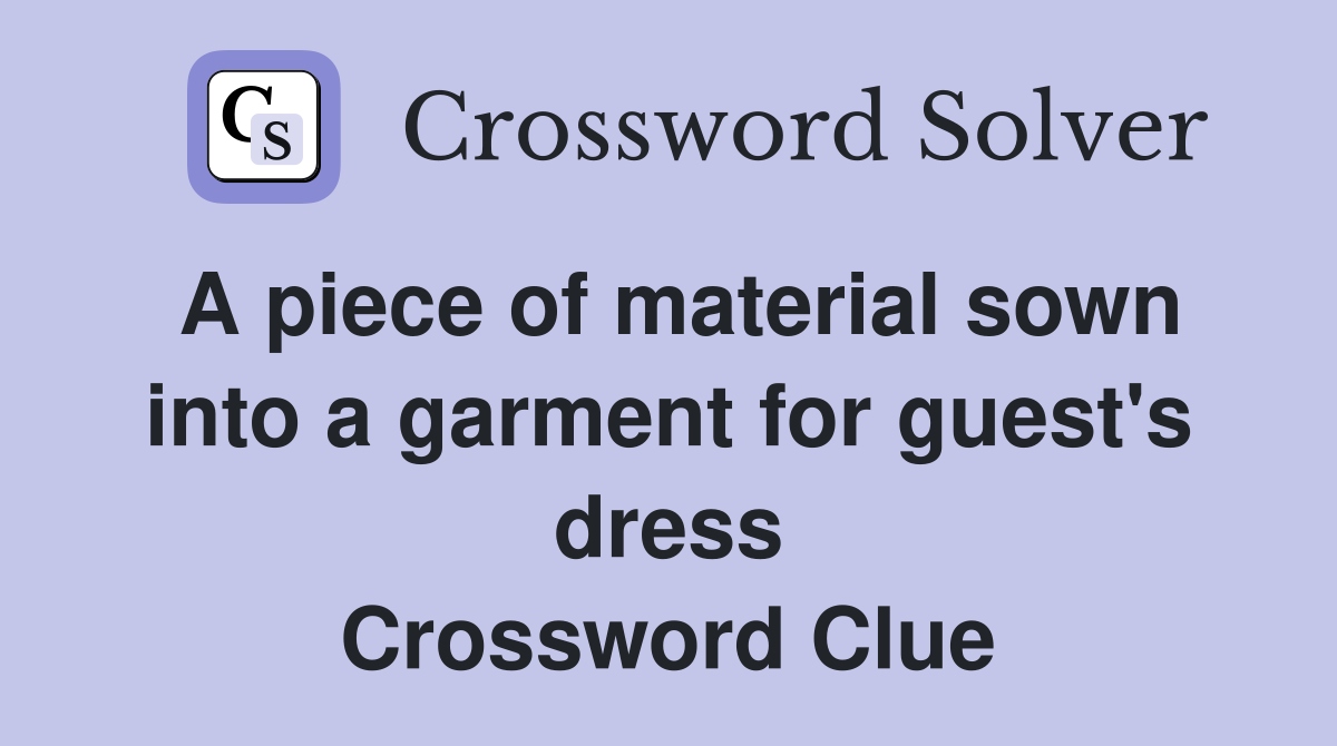 A piece of material sown into a garment for guest's dress Crossword Clue