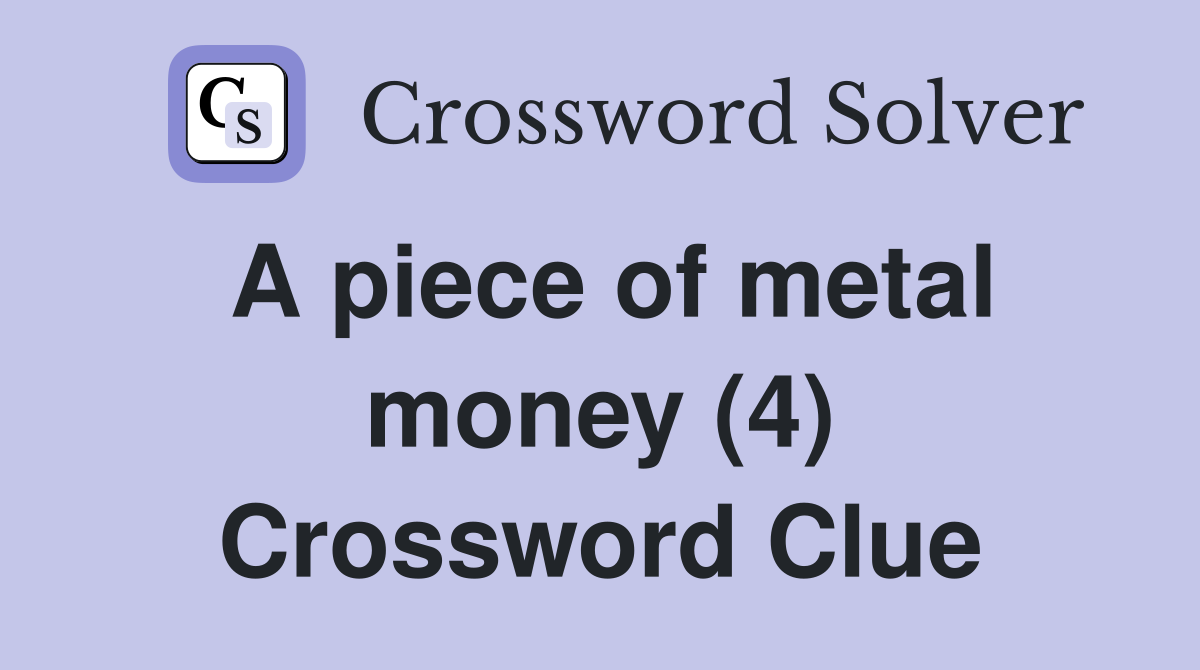 A piece of metal money (4) Crossword Clue