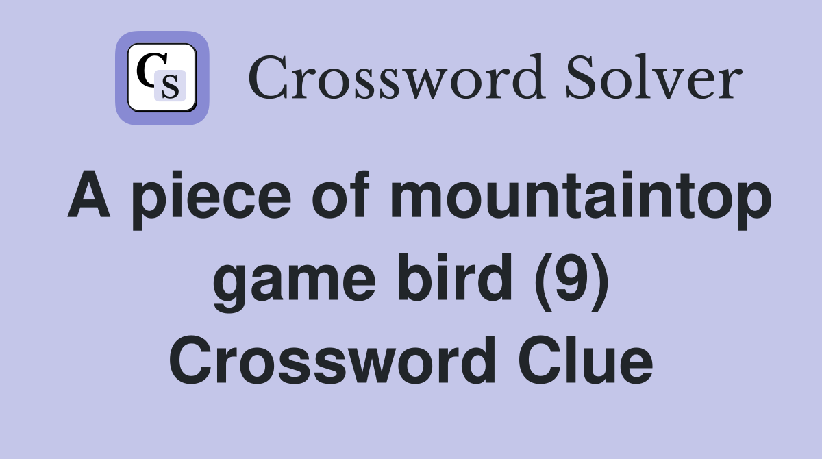 A piece of mountaintop game bird (9) Crossword Clue