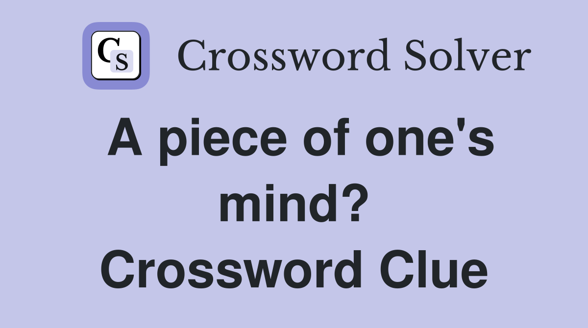 A piece of one's mind? Crossword Clue