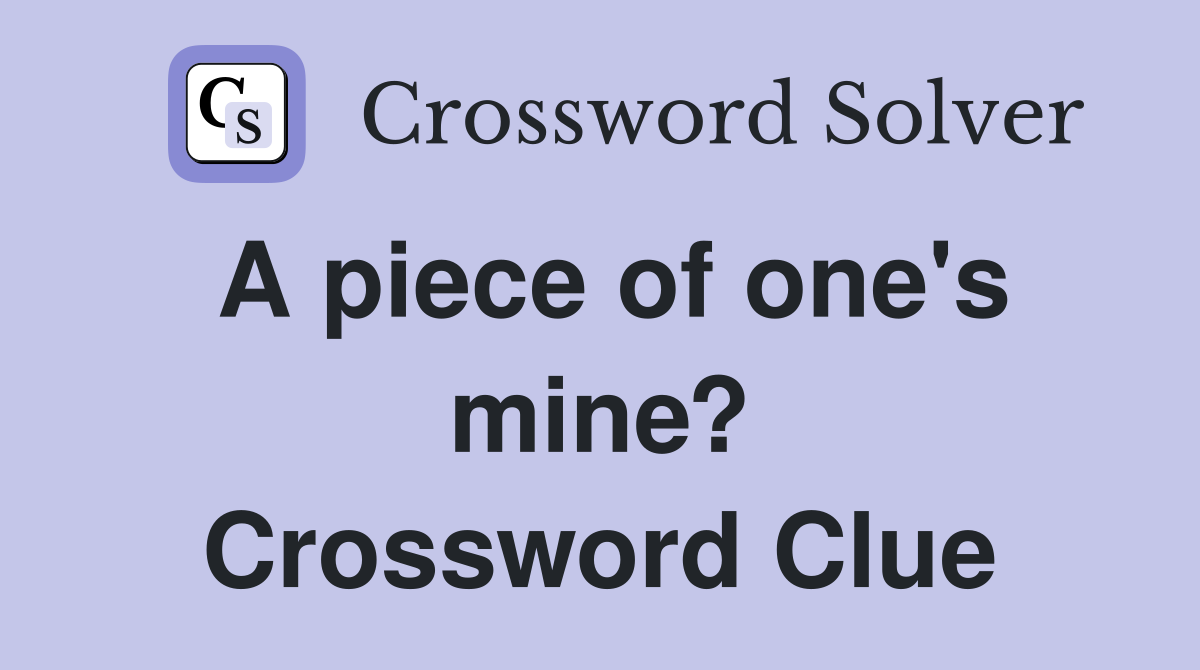 A piece of one's mine? Crossword Clue