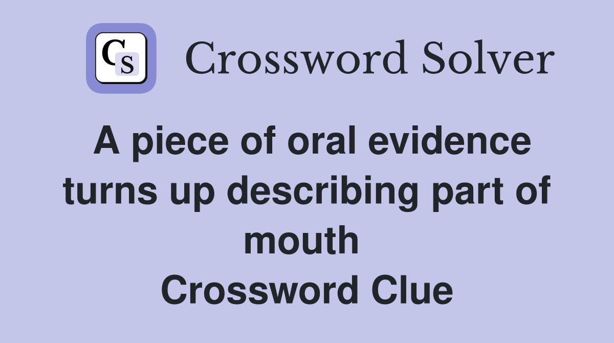 A piece of oral evidence turns up describing part of mouth  Crossword Clue