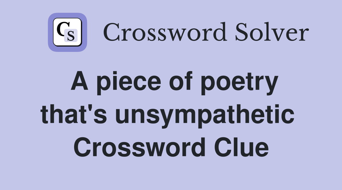 A piece of poetry that's unsympathetic  Crossword Clue