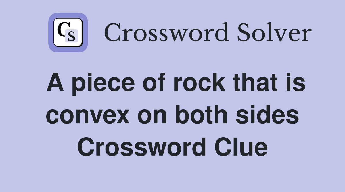 A piece of rock that is convex on both sides Crossword Clue