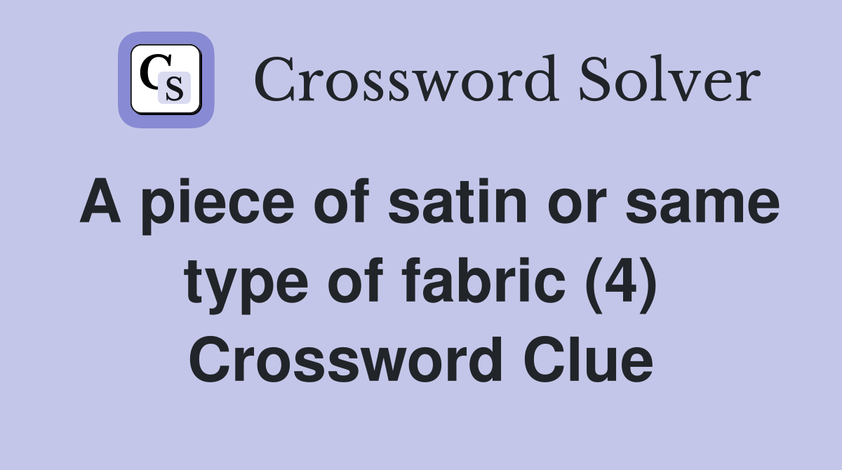 A piece of satin or same type of fabric (4) Crossword Clue