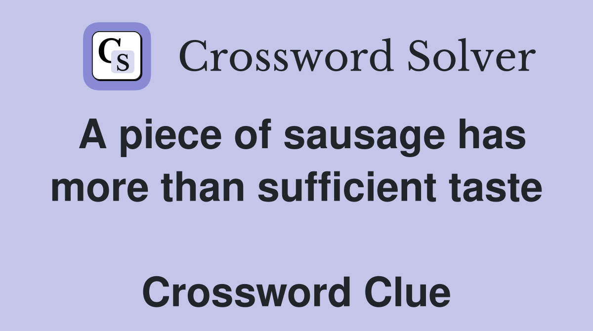 A piece of sausage has more than sufficient taste  Crossword Clue