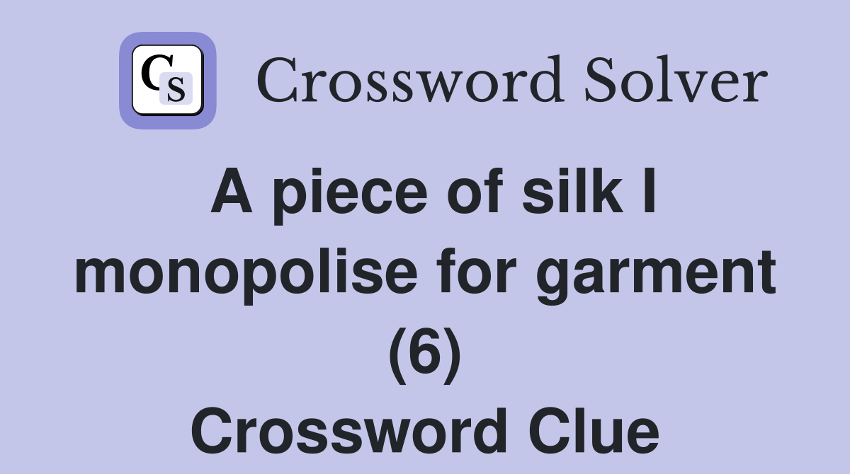 A piece of silk I monopolise for garment (6) Crossword Clue
