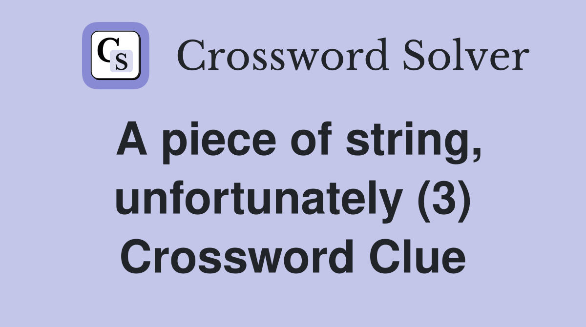 A piece of string, unfortunately (3) Crossword Clue