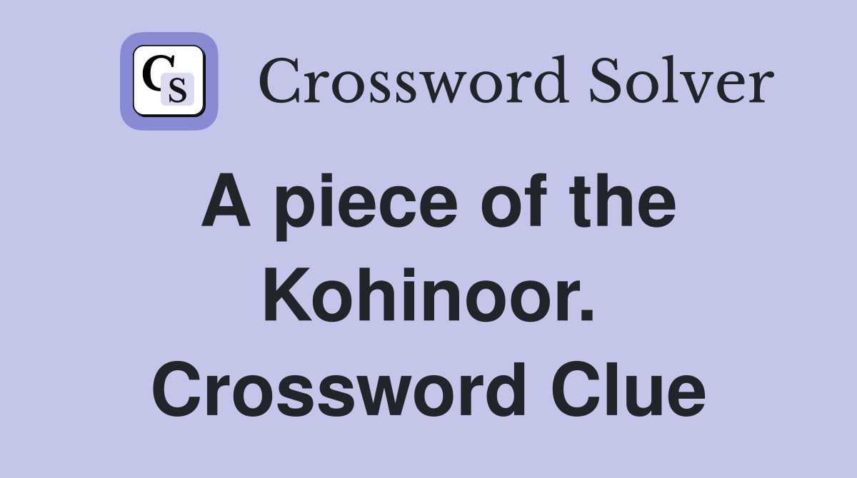 A piece of the Kohinoor. Crossword Clue