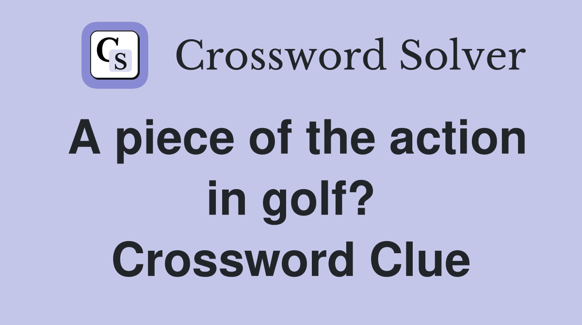 A piece of the action in golf? Crossword Clue