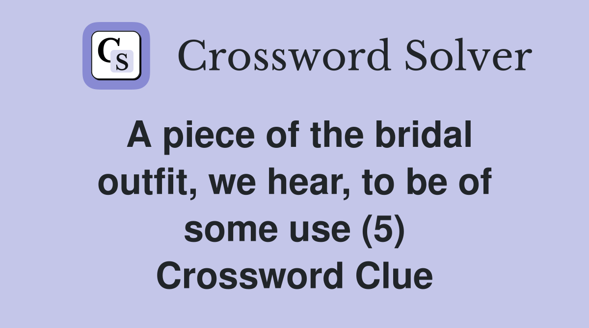 A piece of the bridal outfit, we hear, to be of some use (5) Crossword Clue