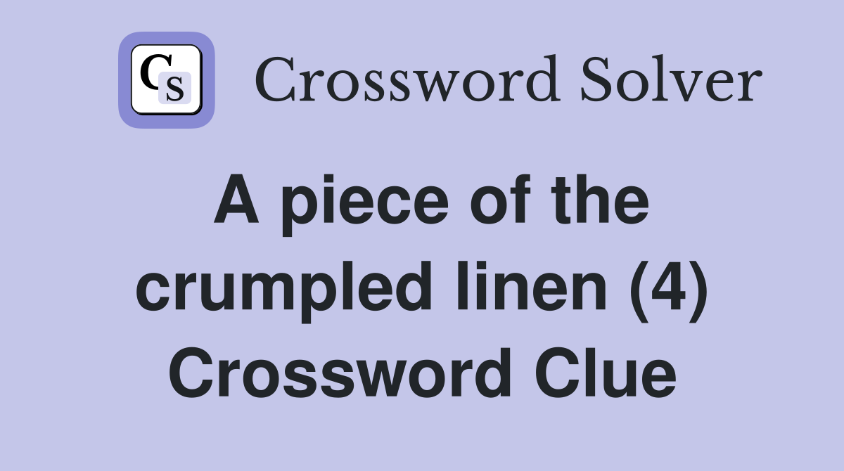 A piece of the crumpled linen (4) Crossword Clue