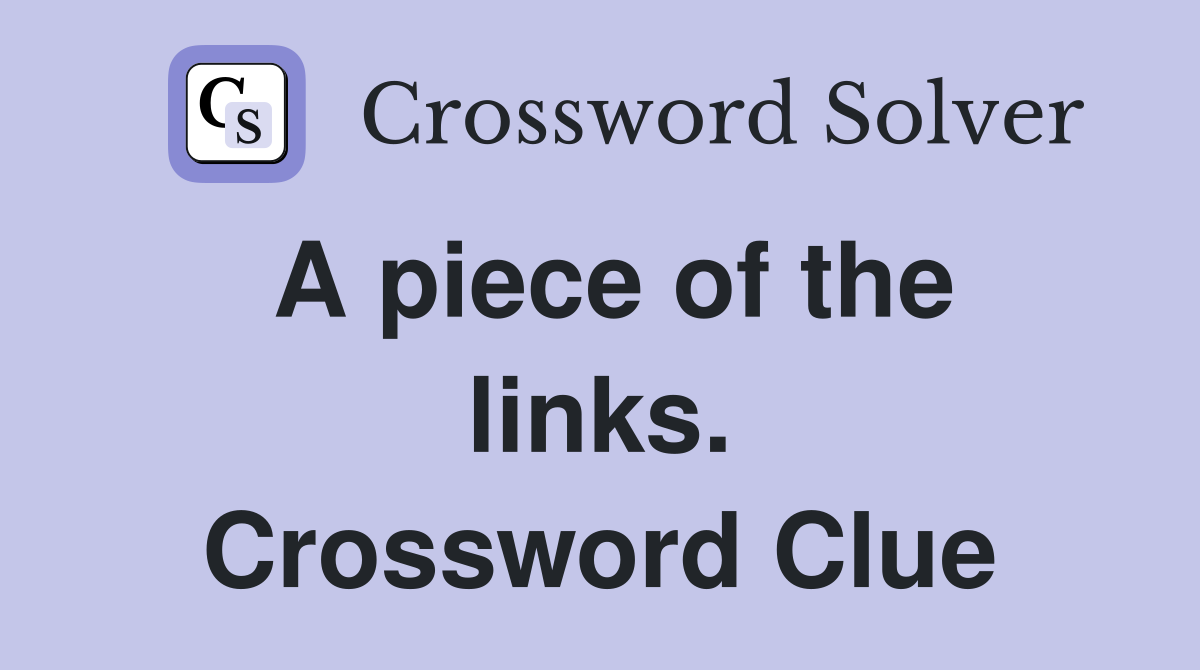 A piece of the links. Crossword Clue