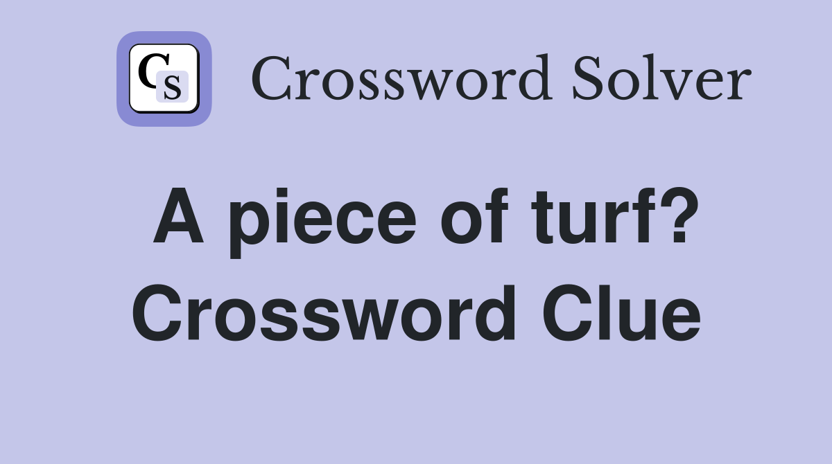 A piece of turf? Crossword Clue