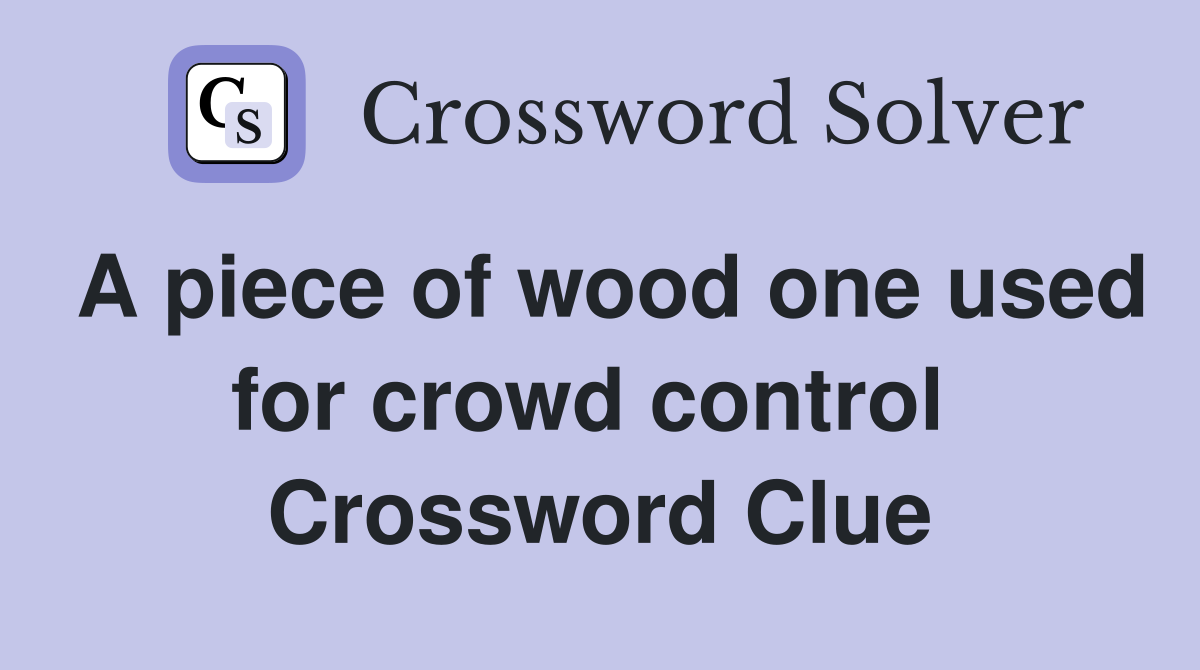 A piece of wood one used for crowd control  Crossword Clue