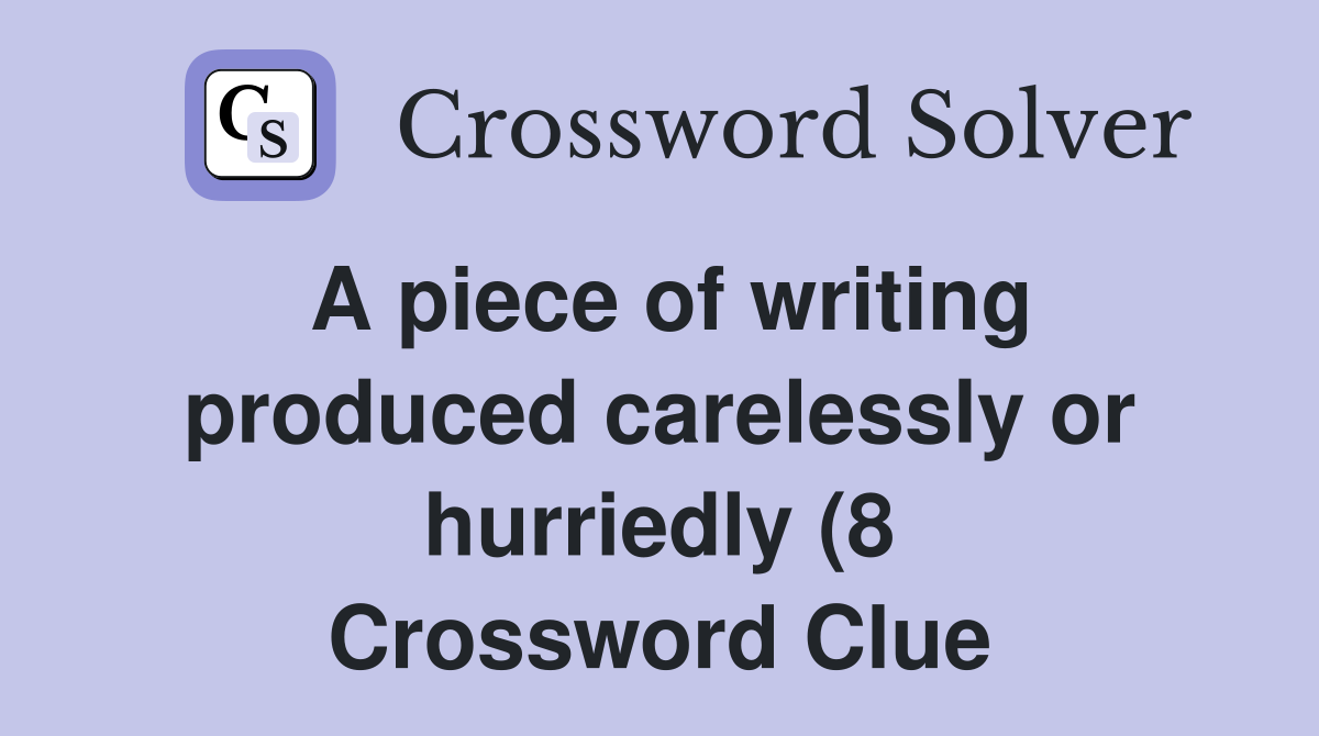 A piece of writing produced carelessly or hurriedly (8) Crossword A piece of writing produced carelessly or hurriedly (8) Crossword